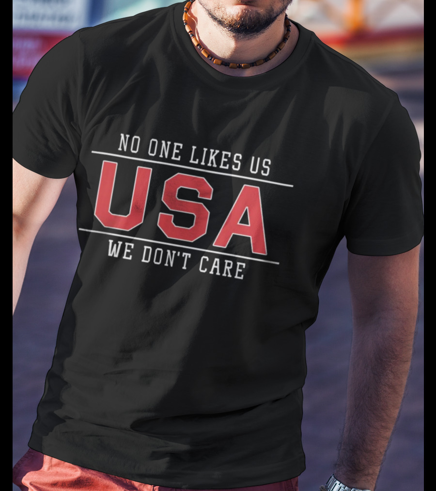 No One Likes Us USA We Don't Care T-Shirt