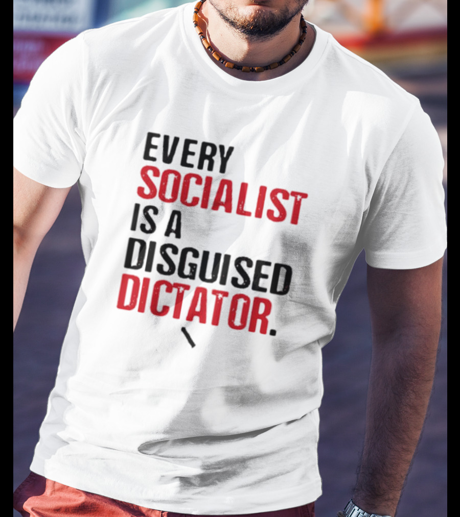 Every Socialist Is A Disguised Dictator Bold Message T-Shirt