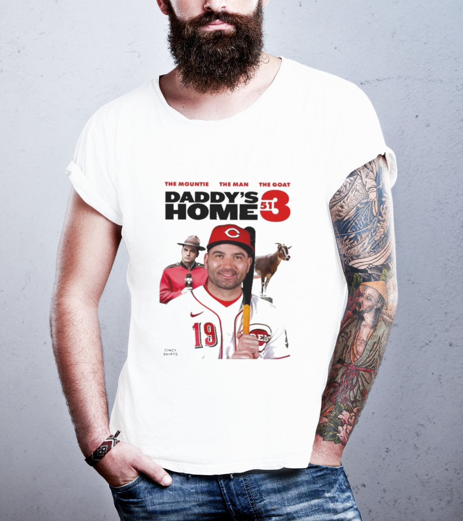 DADDY'S HOME 513 THE MOUNTIE THE MAN THE GOAT CINCY SHIRTS 19 T-Shirt