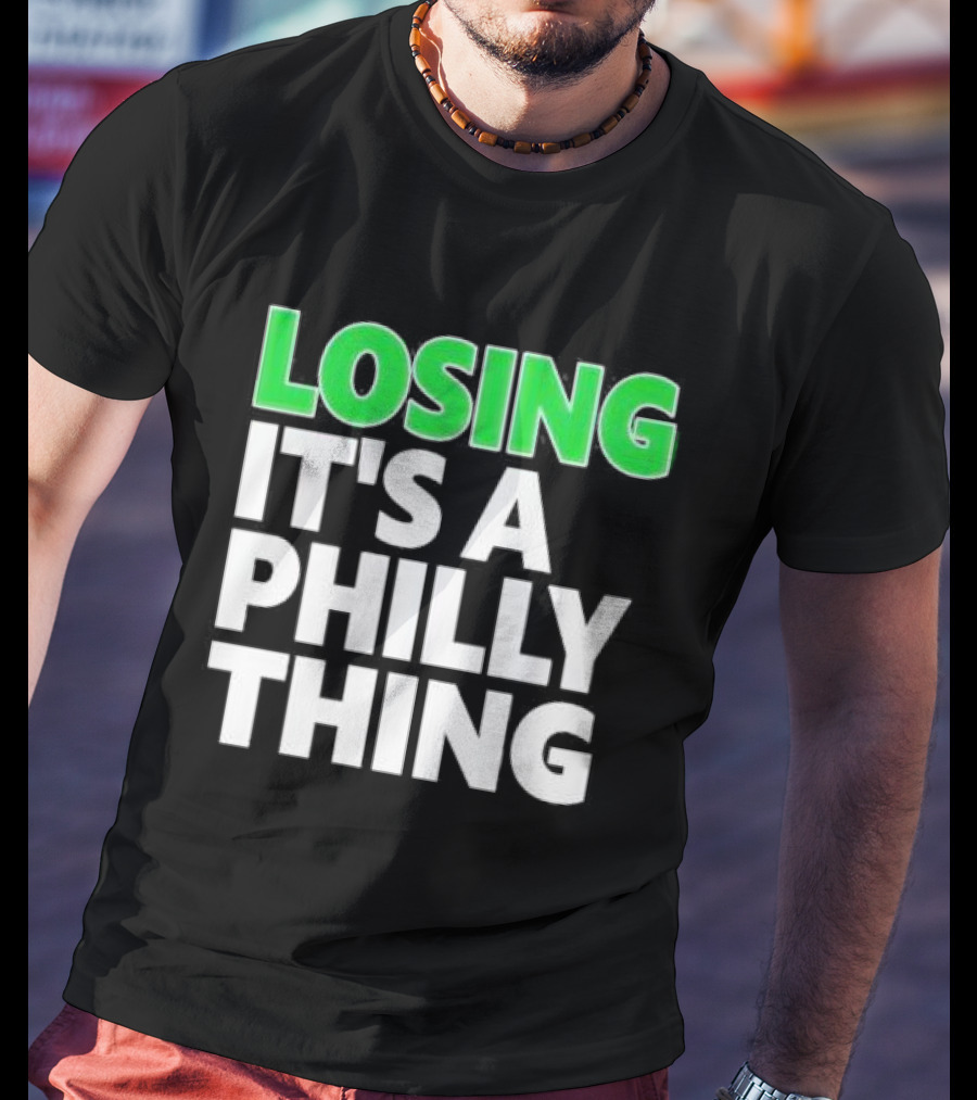 Losing It's A Philly Thing Philadelphia Sports Culture T-Shirt