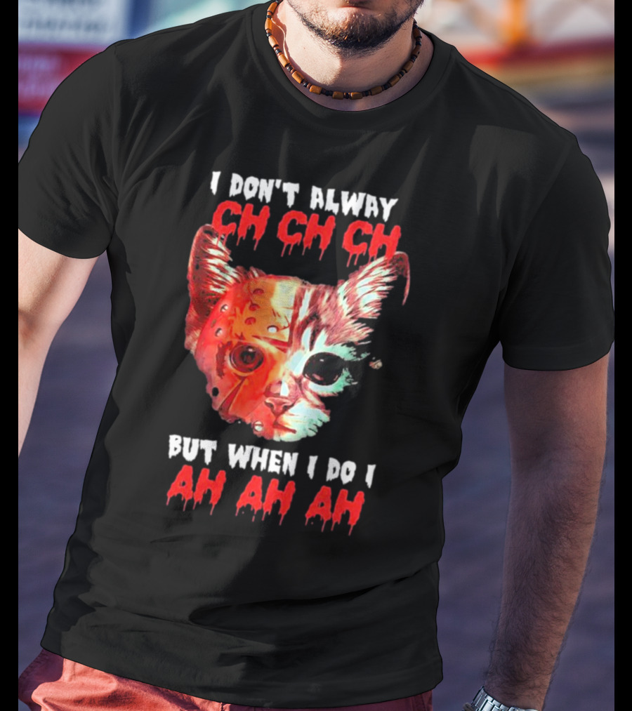 I Don't Alway Ch Ch Ch Cat But When I Do I Ah Ah Ah T-Shirt
