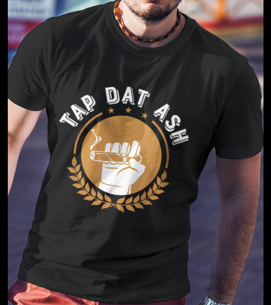 Tap Dat Ash Humorous Smoke Cigar Smoker Quote Funny Cigar Lovers T-Shirt