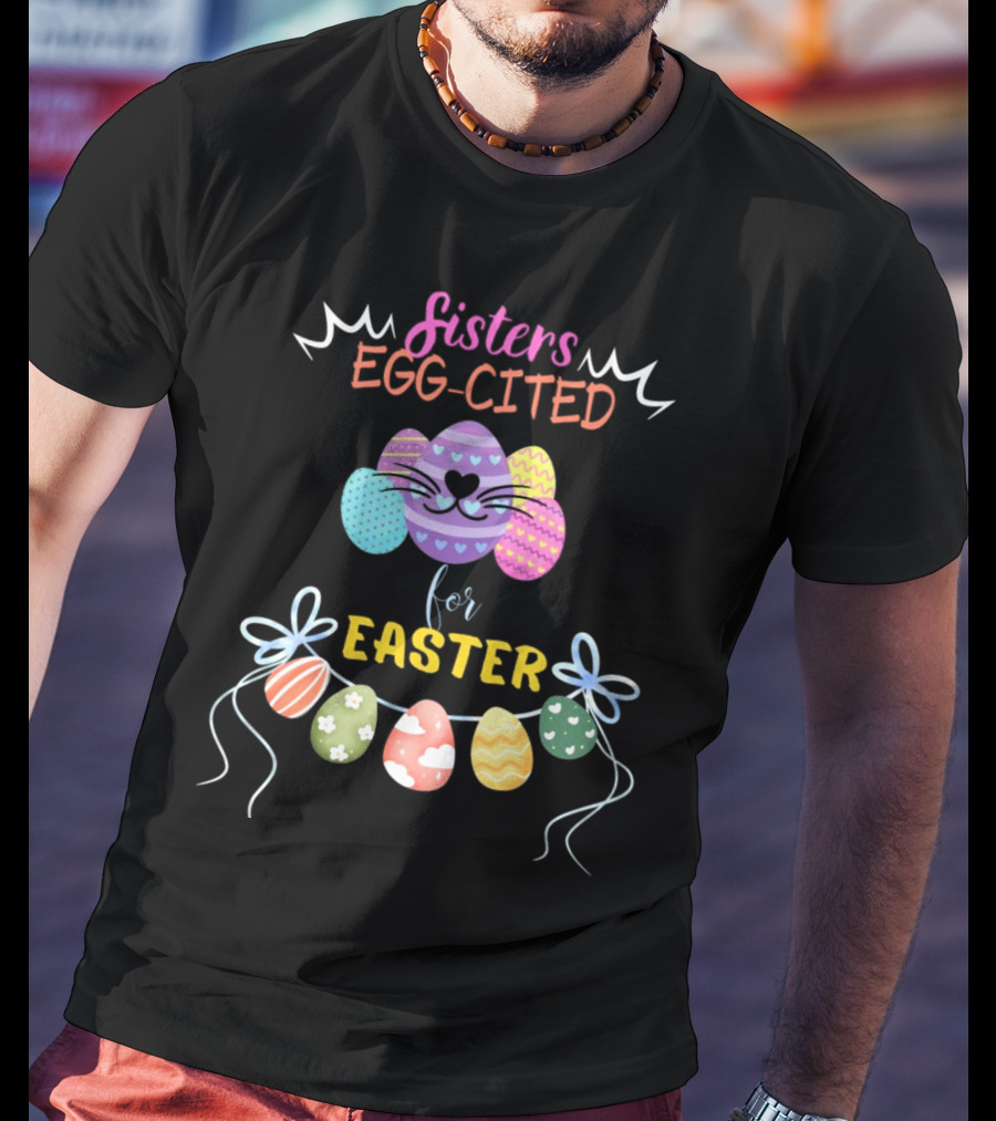 Sisters Egg-Cited For Easter With Colorful Eggs And Bows T-Shirt