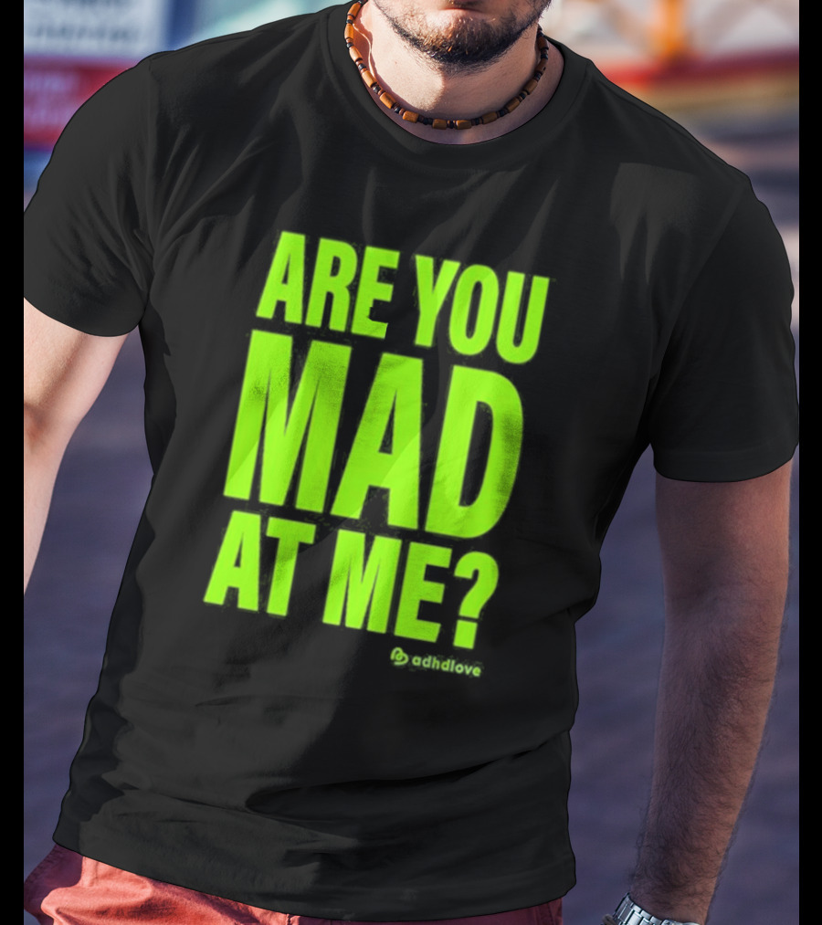 Are You Mad At Me ADHD Love T-Shirt
