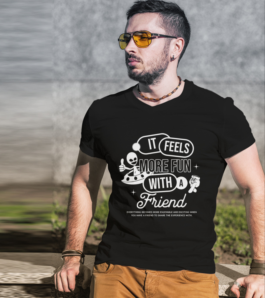 It Feels More Fun With A Friend And You Have A Friend To Share The Experience T-Shirt