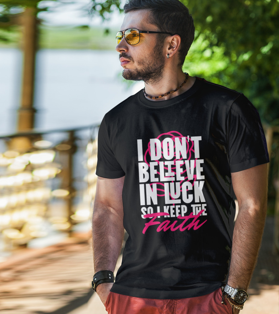 I Don't Believe In Luck So I Keep The Faith T-Shirt