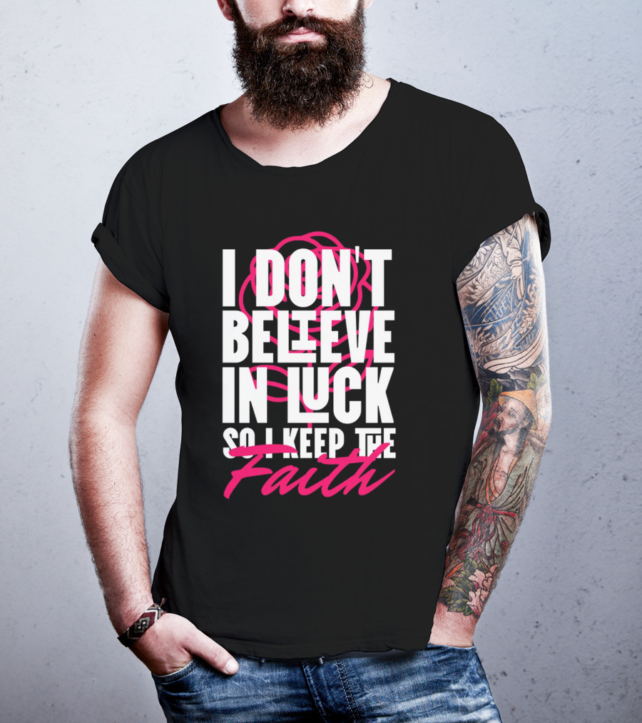 I Don't Believe In Luck So I Keep The Faith T-Shirt