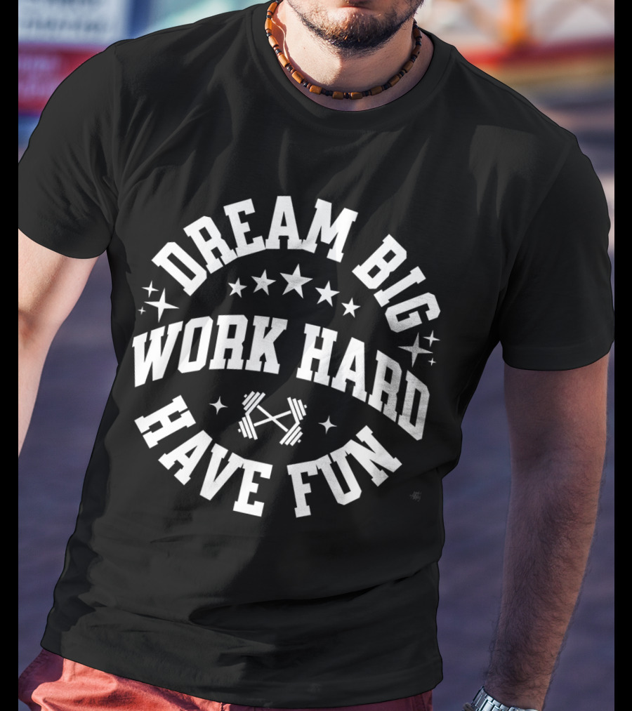Dream Big Work Hard Have Fun Barbell Stars Fitness Motivation T-Shirt
