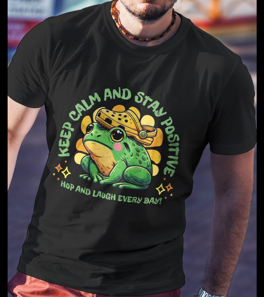 Keep Calm And Stay Positive Hop And Laugh Every Day Funny Frog Motivation T-Shirt