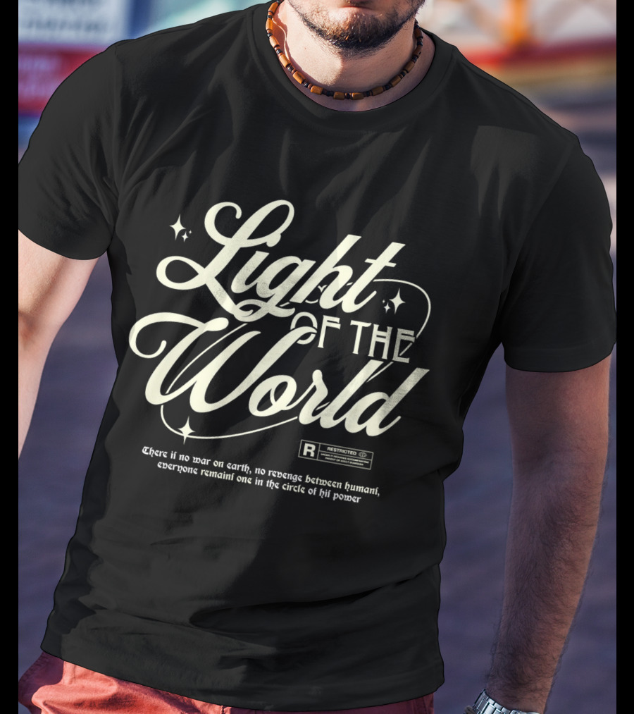 Light Of The World R Restricted There Is No War On Earth No Revenge Between Humani T-Shirt