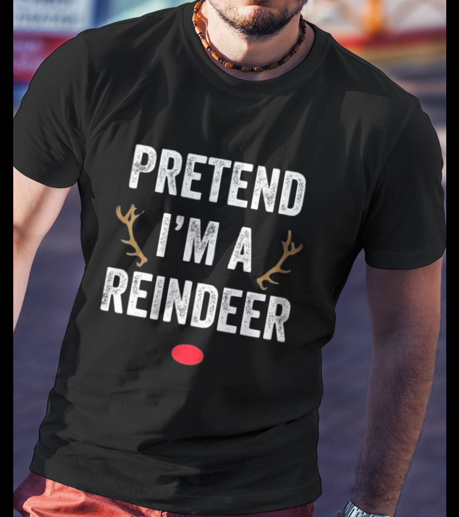 PRETEND I'M A REINDEER ANTLERS RED NOSE CHRISTMAS T-Shirt