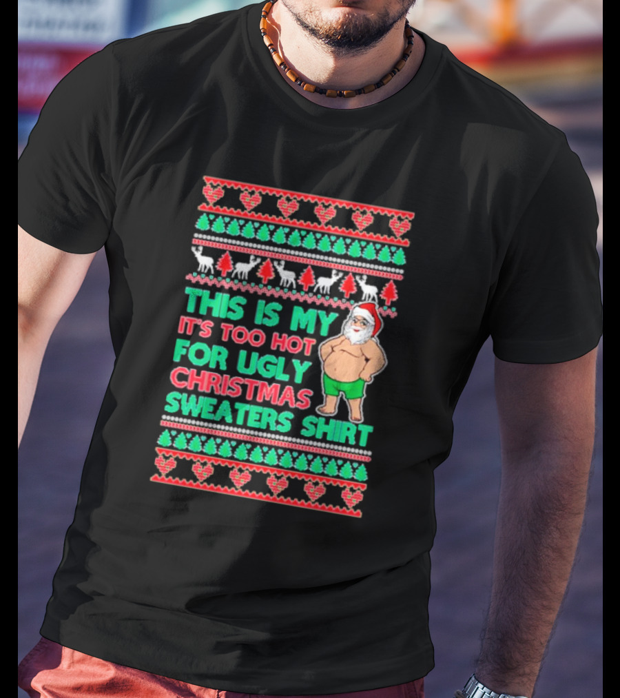 This Is My It's Too Hot For Ugly Christmas Sweaters Shirt Santa Print T-Shirt