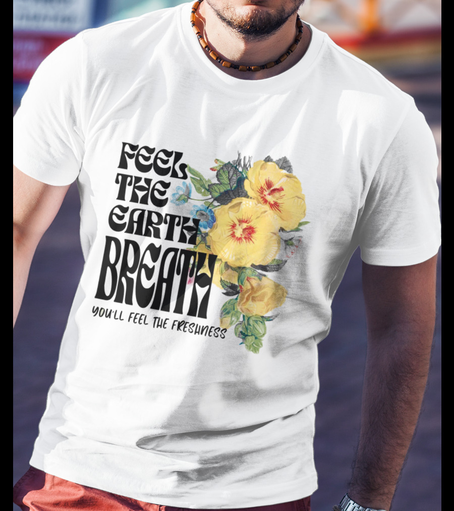 Feel The Earth Breathe You'll Feel The Freshness Boho Floral T-Shirt