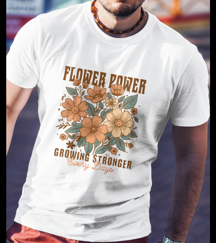 Flower Power Growing Stronger Every Day T-Shirt