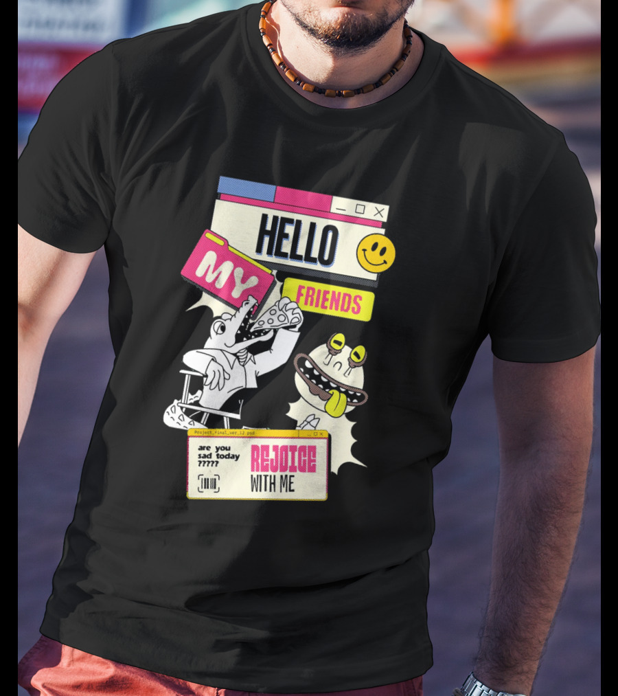 Hello My Friends Are You Sad Today Rejoice With Me T-Shirt