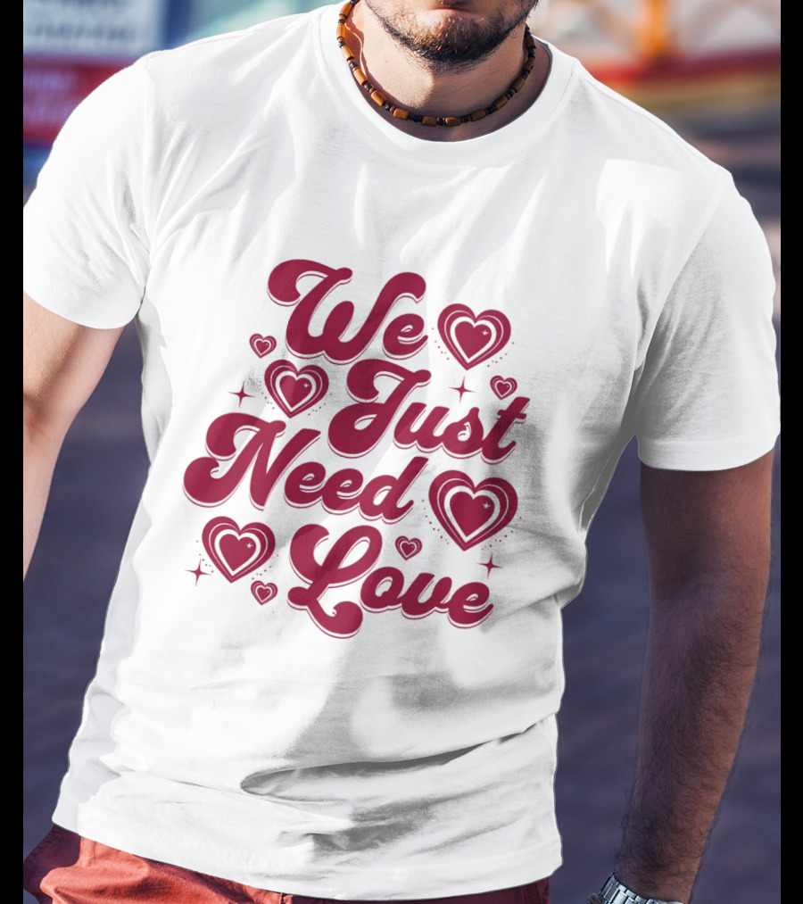 We Just Need Love Red Heart Typography T-Shirt