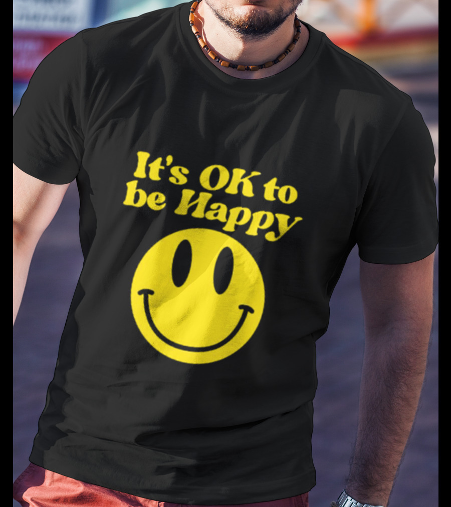It's OK To Be Happy Smiley Face T-Shirt