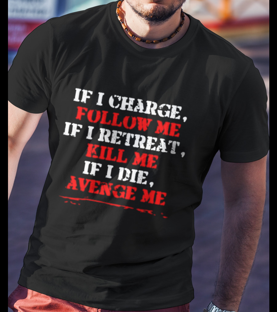 If I Charge Follow Me If I Retreat Kill Me If I Die Avenge Me Military Warrior Motivation T-Shirt