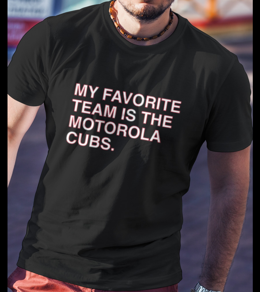 My Favorite Team Is The Motorola Cubs T-Shirt