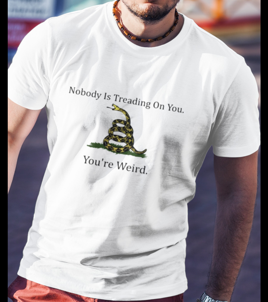 Nobody Is Treading On You You're Weird Snake Image T-Shirt