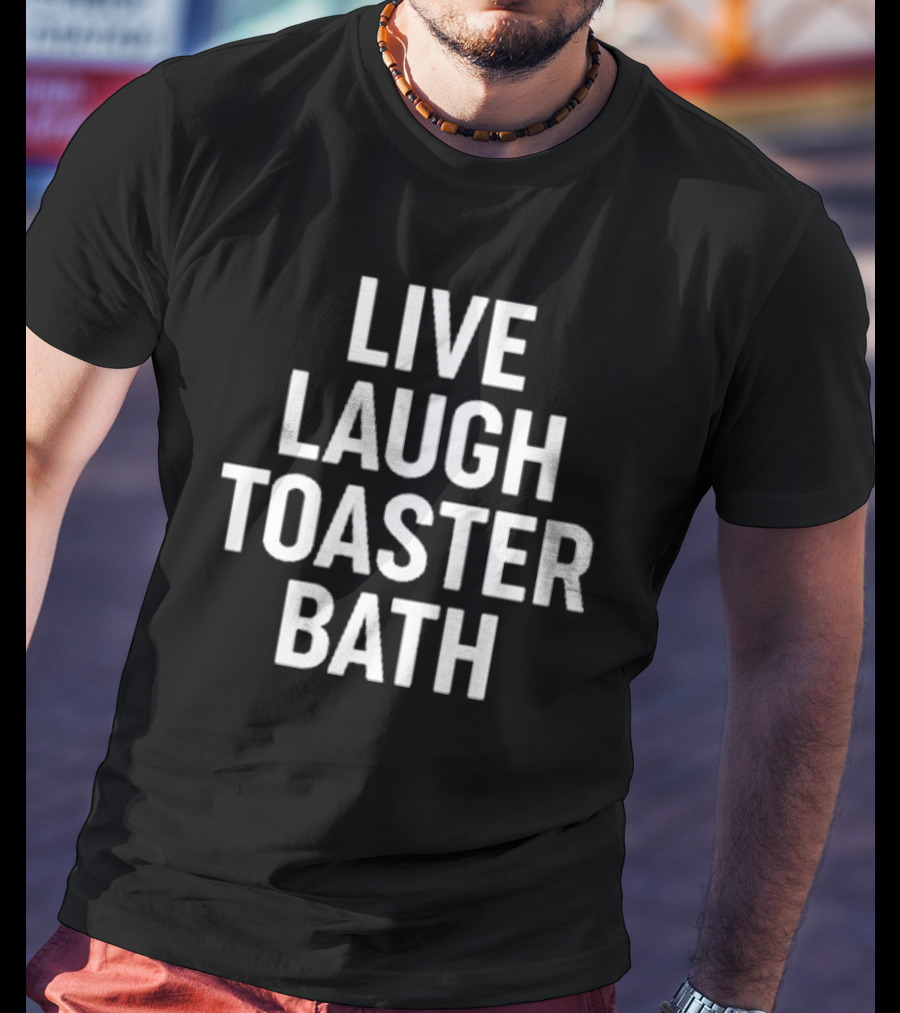 Live Laugh Toaster Bath Dark Humor Phrase T-Shirt