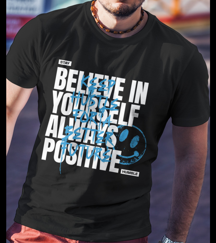 Stay Humble Believe In Yourself Always Positive Keep Hustle For A Better Future T-Shirt