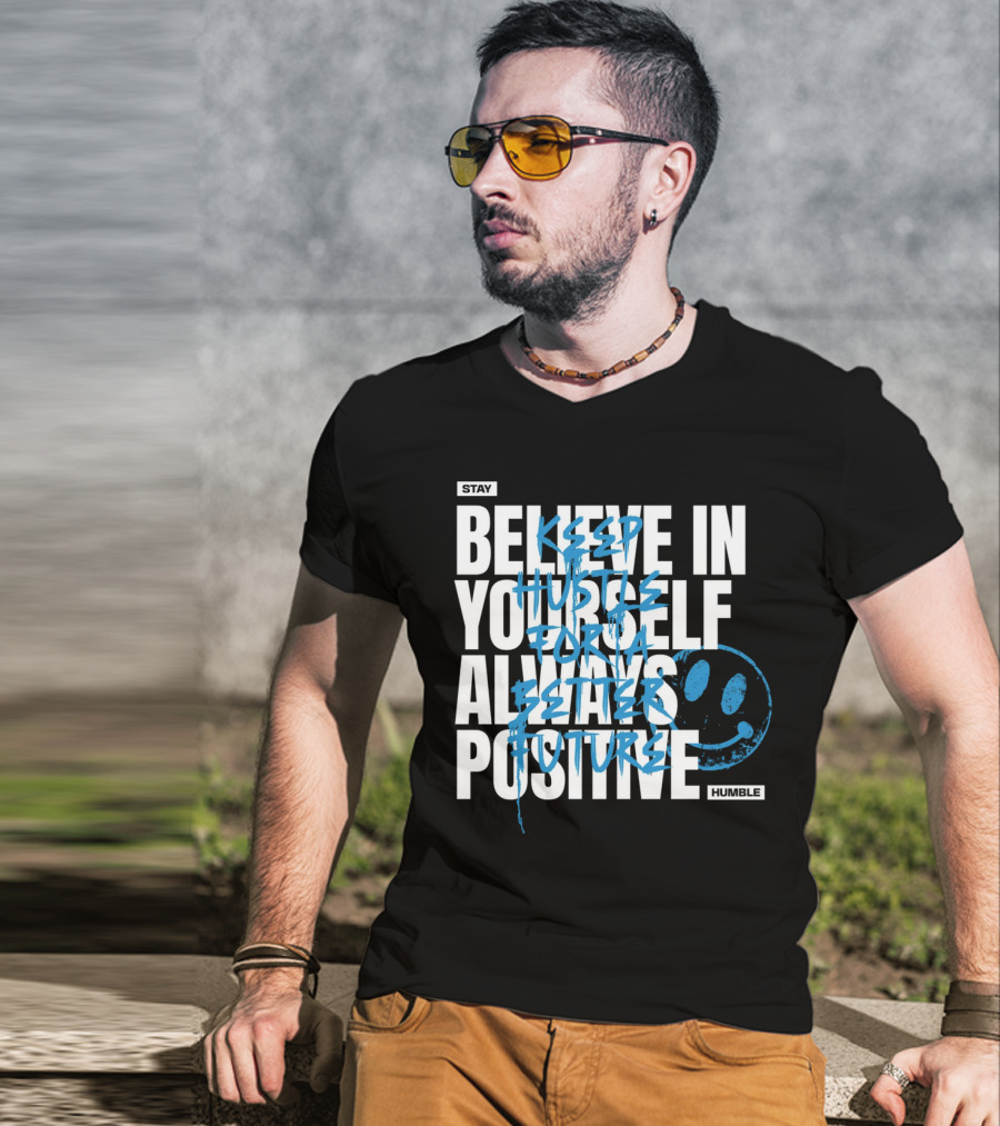 Stay Humble Believe In Yourself Always Positive Keep Hustle For A Better Future T-Shirt
