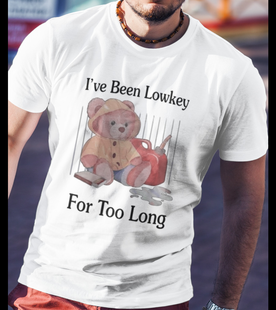 I’ve Been Lowkey For Too Long Teddy Bear Yellow Hoodie And Red Gas Can T-Shirt