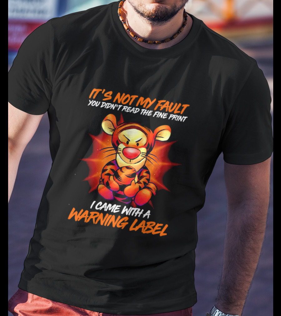 Tigger It’s Not My Fault You Didn’t Read The Fine Print I Came With A Warning Label T-Shirt