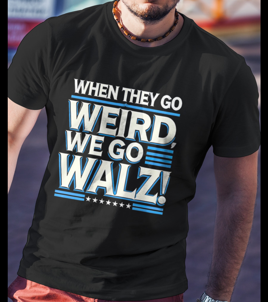 When They Go Weird We Go Walz T-Shirt