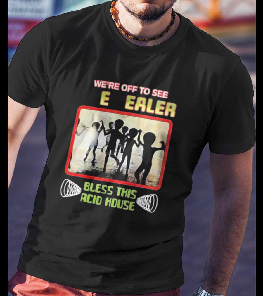 We're Off To See E Dealer Bless This Acid House Dancing Alien T-Shirt