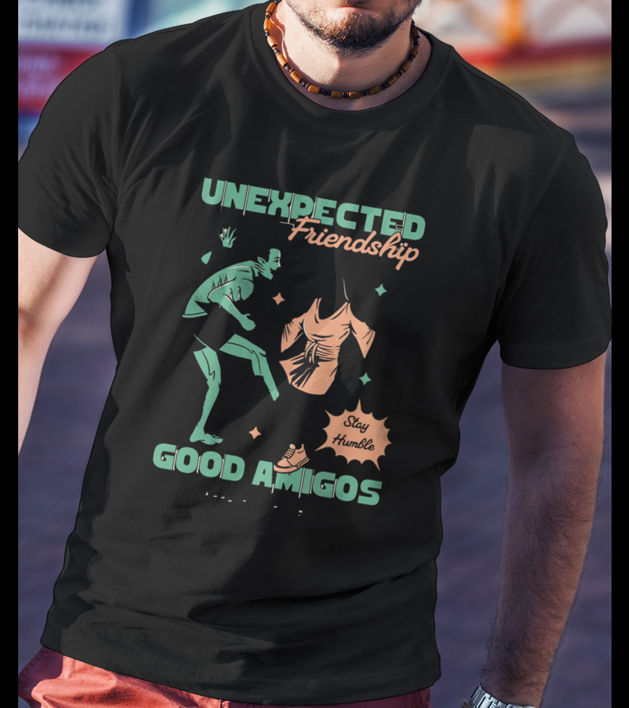 UNEXPECTED Friendship Good Amigos Stay Humble Kitti Apparel Copyright T-Shirt