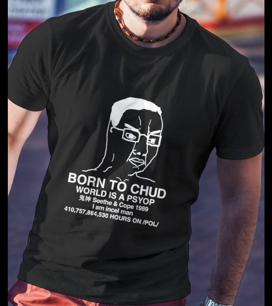 Born To Chud World Is A Psyop Seethe And Cope 1989 I Am Incel Man 410,757,864,530 Hours On /POL/ T-Shirt