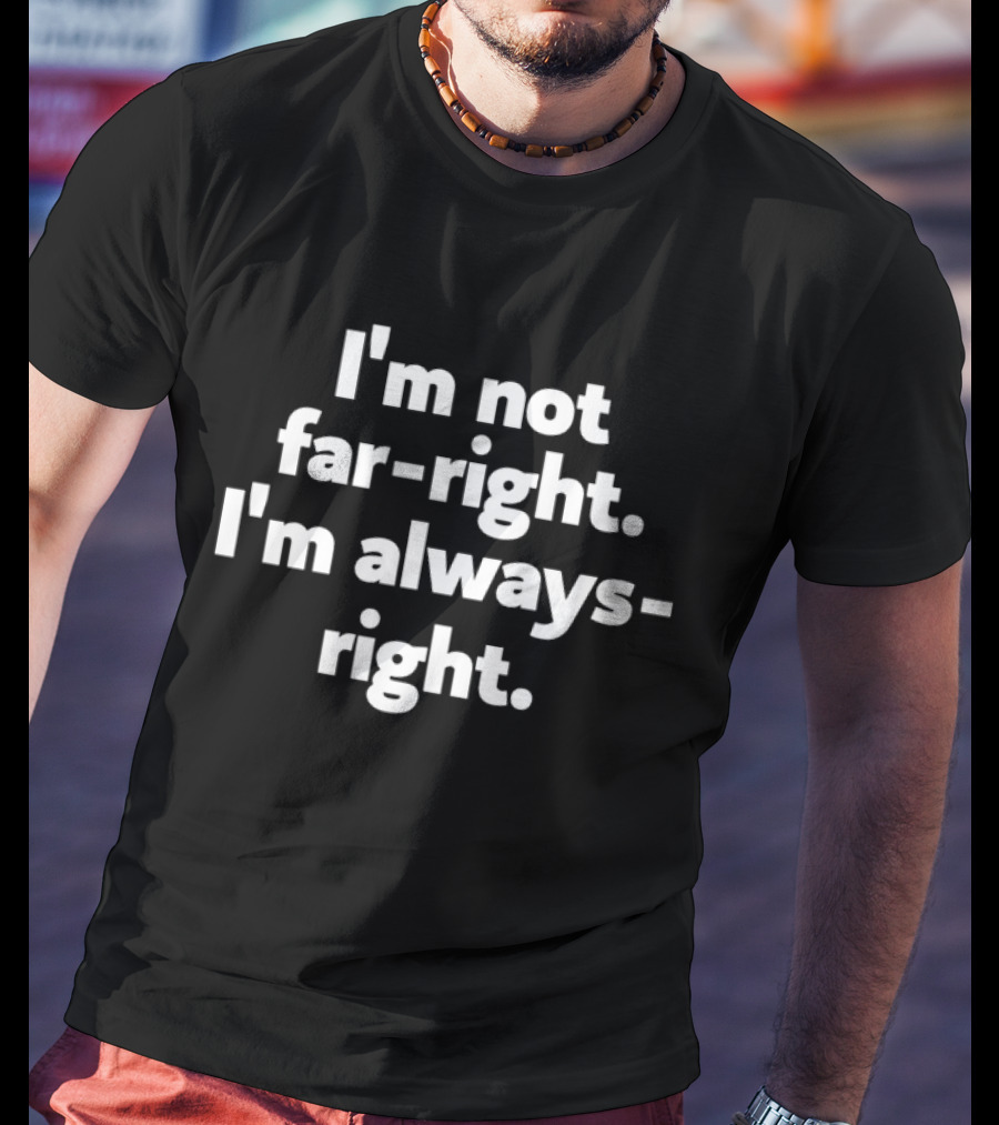I'm Not Far-right I'm Always-right T-Shirt
