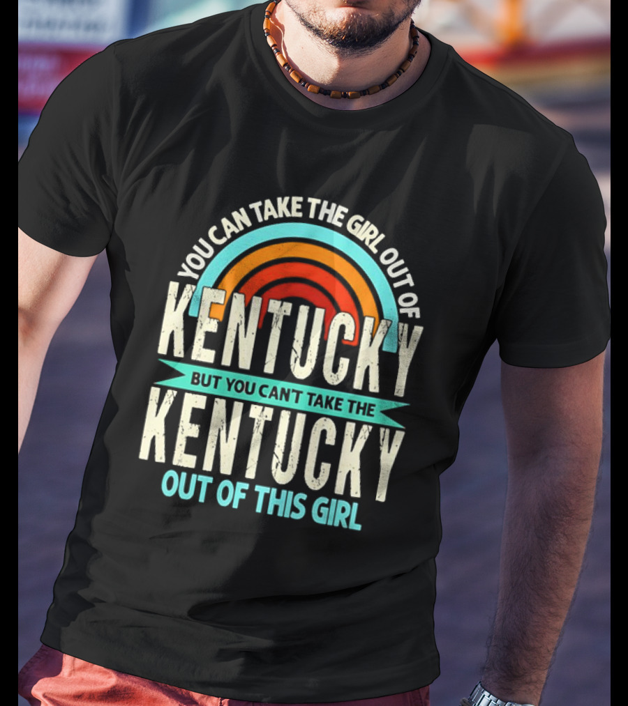 You Can Take The Girl Out Of Kentucky But You Can’t Take The Kentucky Out Of This Girl Rainbow Retro T-Shirt