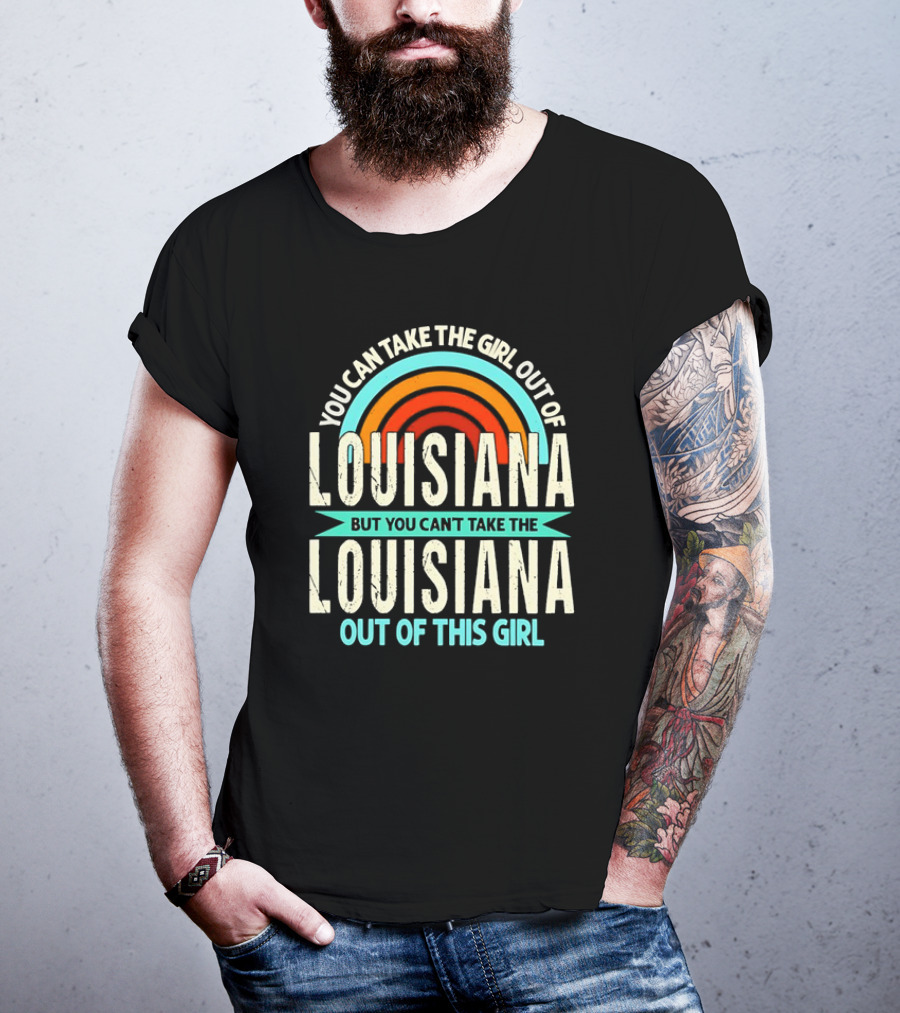 You Can Take The Girl Out Of Louisiana But You Can’t Take The Louisiana Out Of This Girl Rainbow T-Shirt