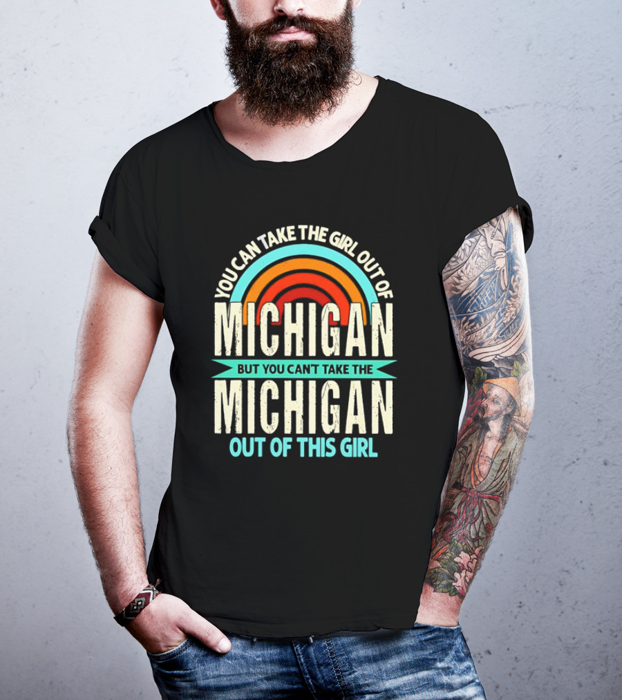You Can Take The Girl Out Of Michigan But You Can’t Take The Michigan Out Of This Girl Rainbow T-Shirt
