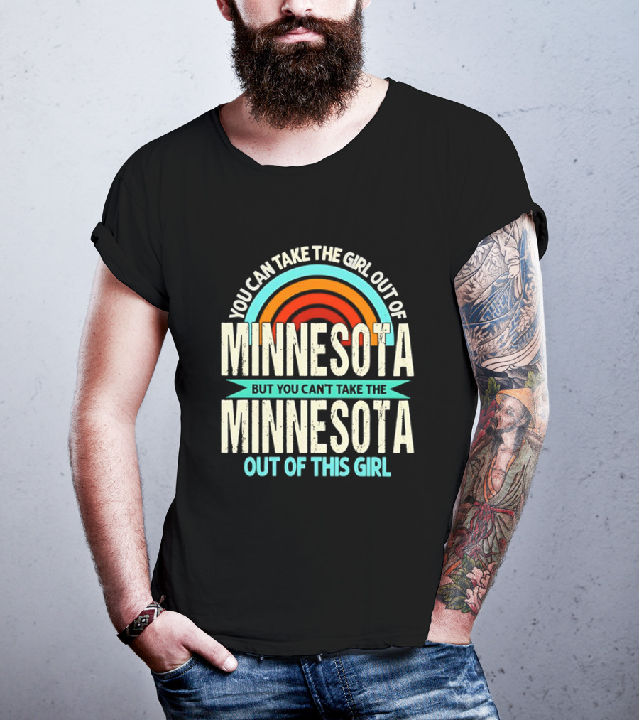 You Can Take The Girl Out Of Minnesota But You Can't Take The Minnesota Out Of This Girl Rainbow T-Shirt