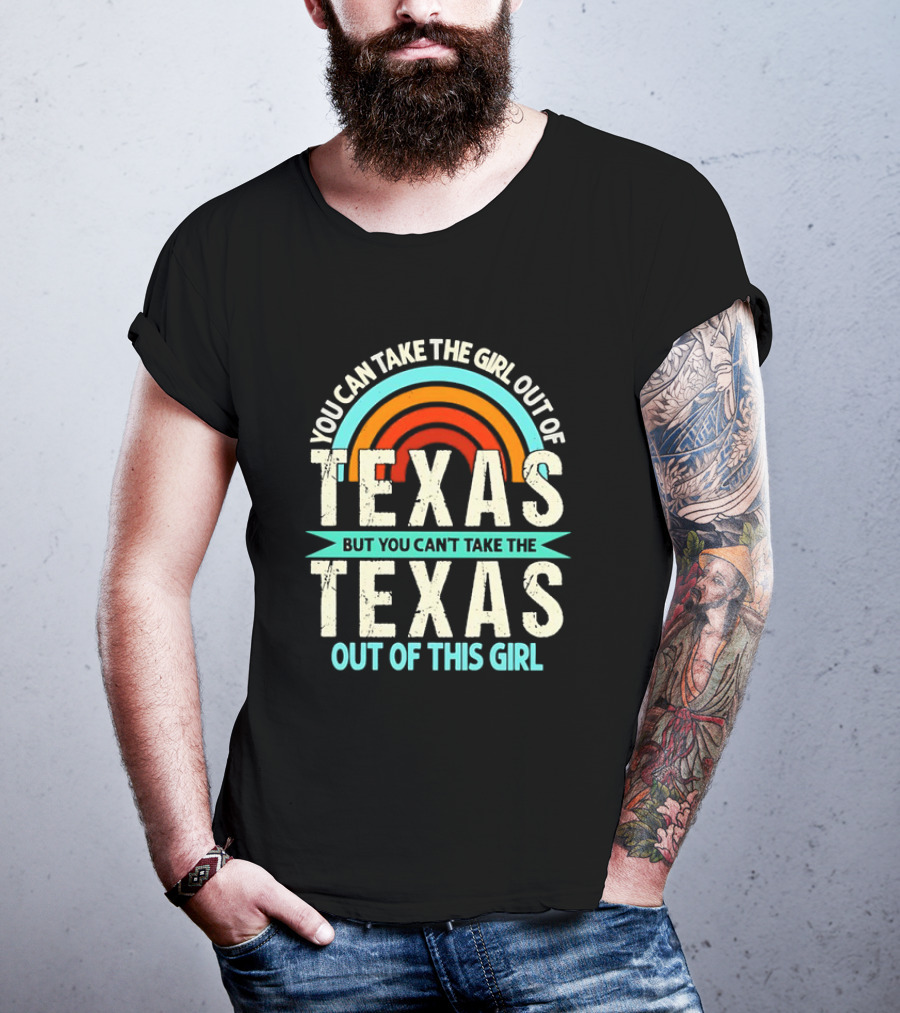 You Can Take The Girl Out Of Texas But You Can’t Take The Texas Out Of This Girl Rainbow T-Shirt