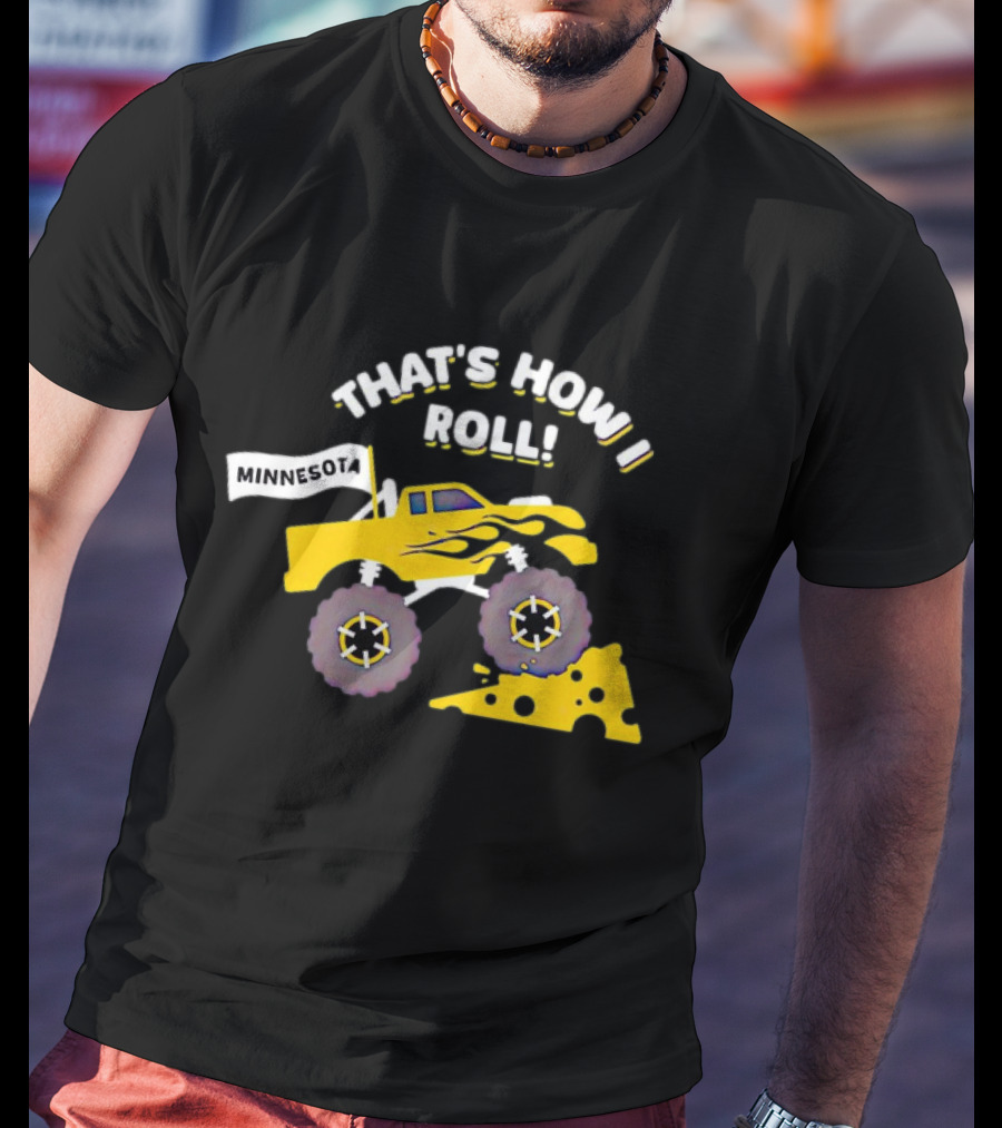 That's How I Roll Minnesota Monster Truck Cheese Wheel T-Shirt