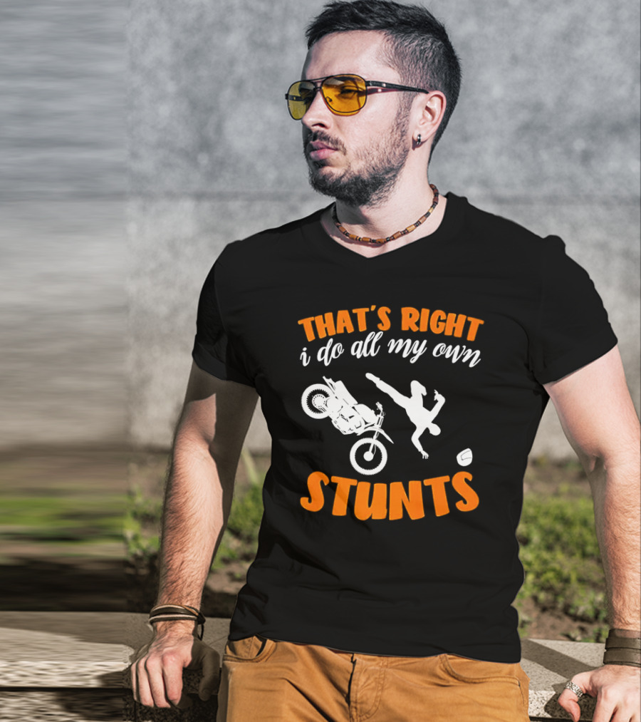 THAT'S RIGHT I DO ALL MY OWN STUNTS Motorcycle Acrobatics T-Shirt