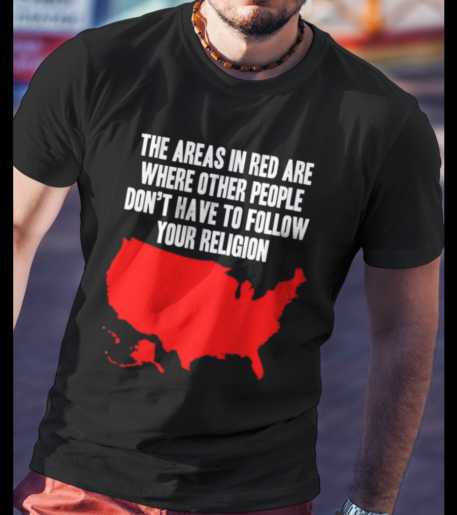 The Areas In Red Are Where Other People Don’t Have To Follow Your Religion Map USA T-Shirt