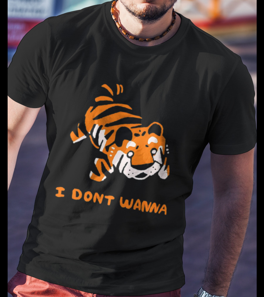 Tiger I Don’t Wanna T-Shirt