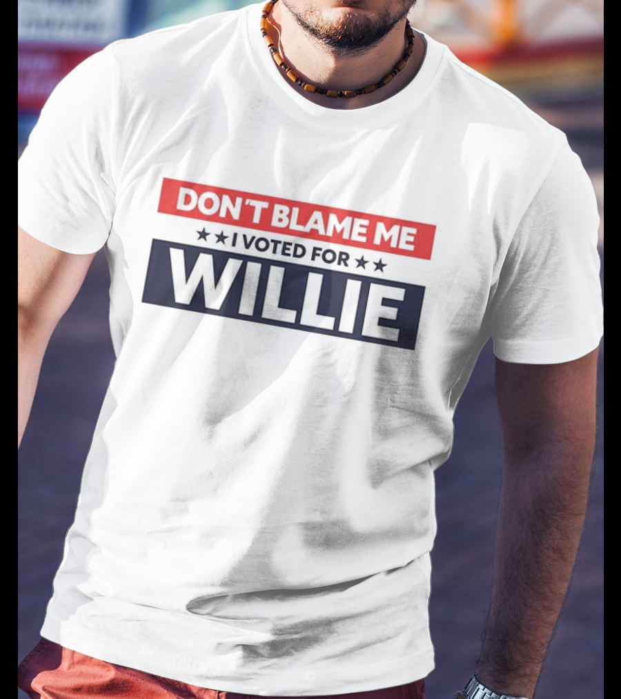 DON’T BLAME ME I VOTED FOR WILLIE T-Shirt