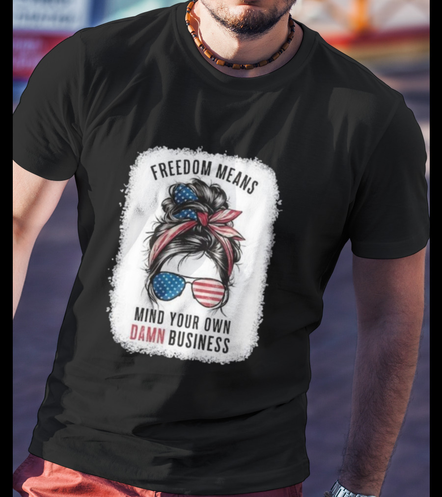 Freedom Means Mind Your Own Damn Business Messy Bun Girl American Flag Sunglasses T-Shirt