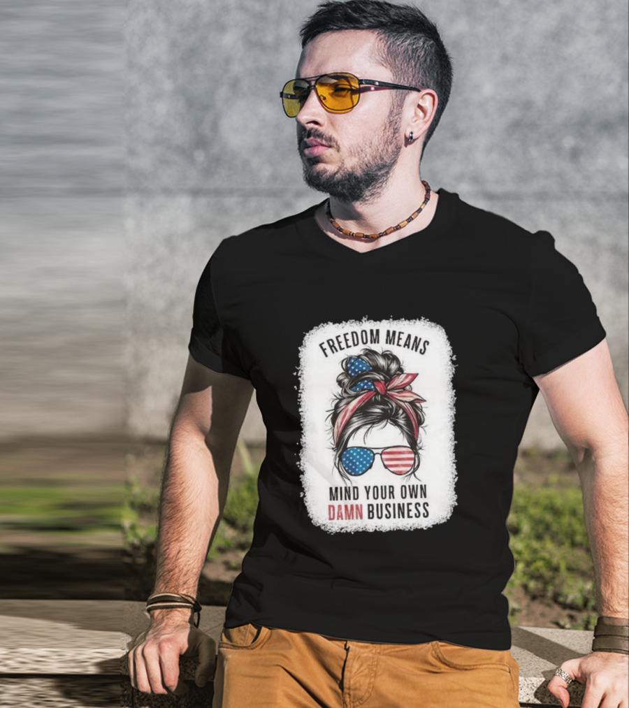 Freedom Means Mind Your Own Damn Business Messy Bun Girl American Flag Sunglasses T-Shirt