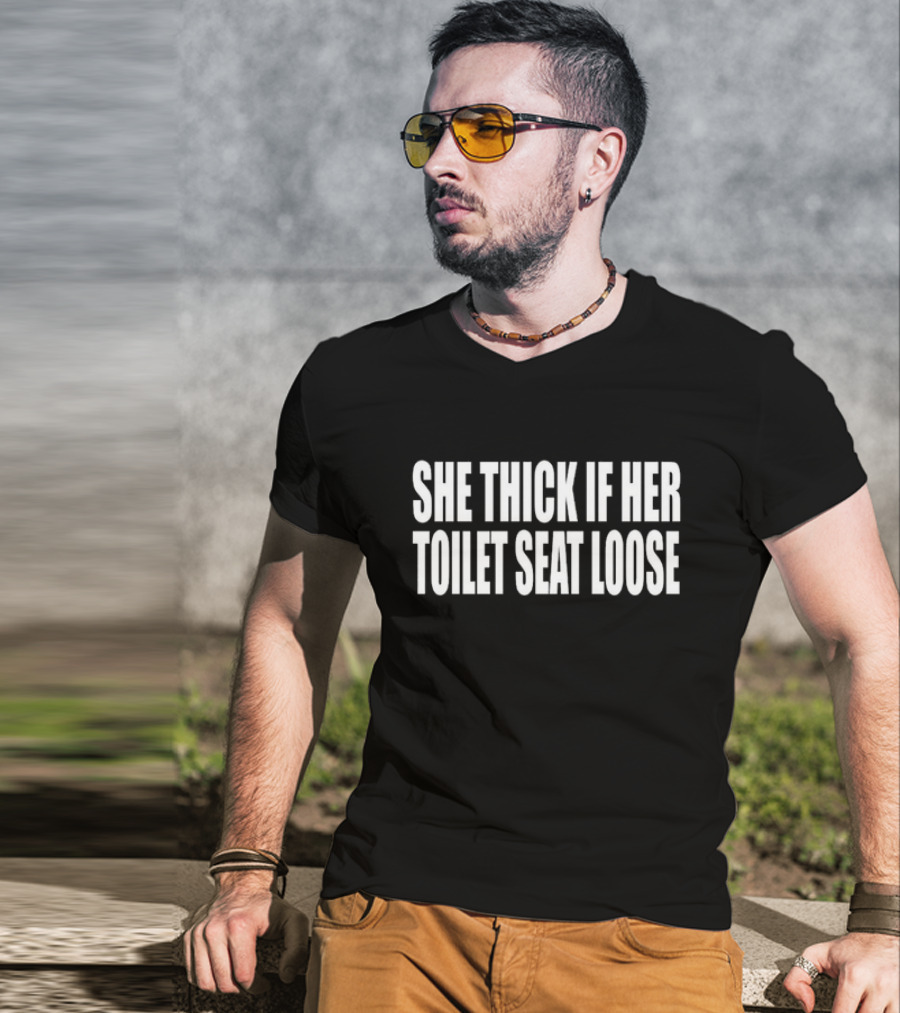 She Thick If Her Toilet Seat Loose Phrase T-Shirt