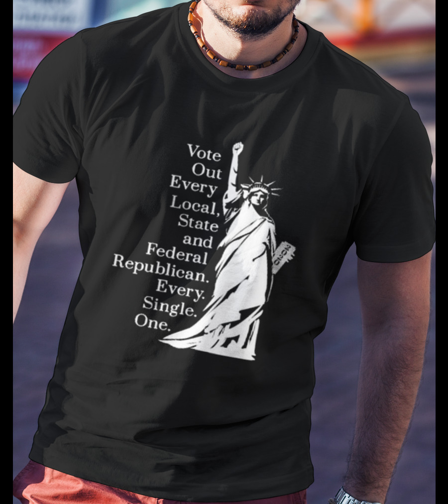 Vote Out Every Local State And Federal Republican Liberty Statue T-Shirt