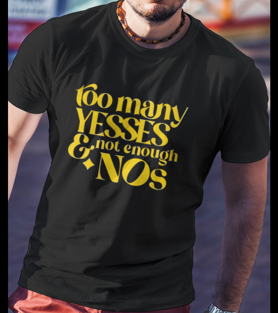 Dear Silas Too Many Yesses And Not Enough Nos T-Shirt