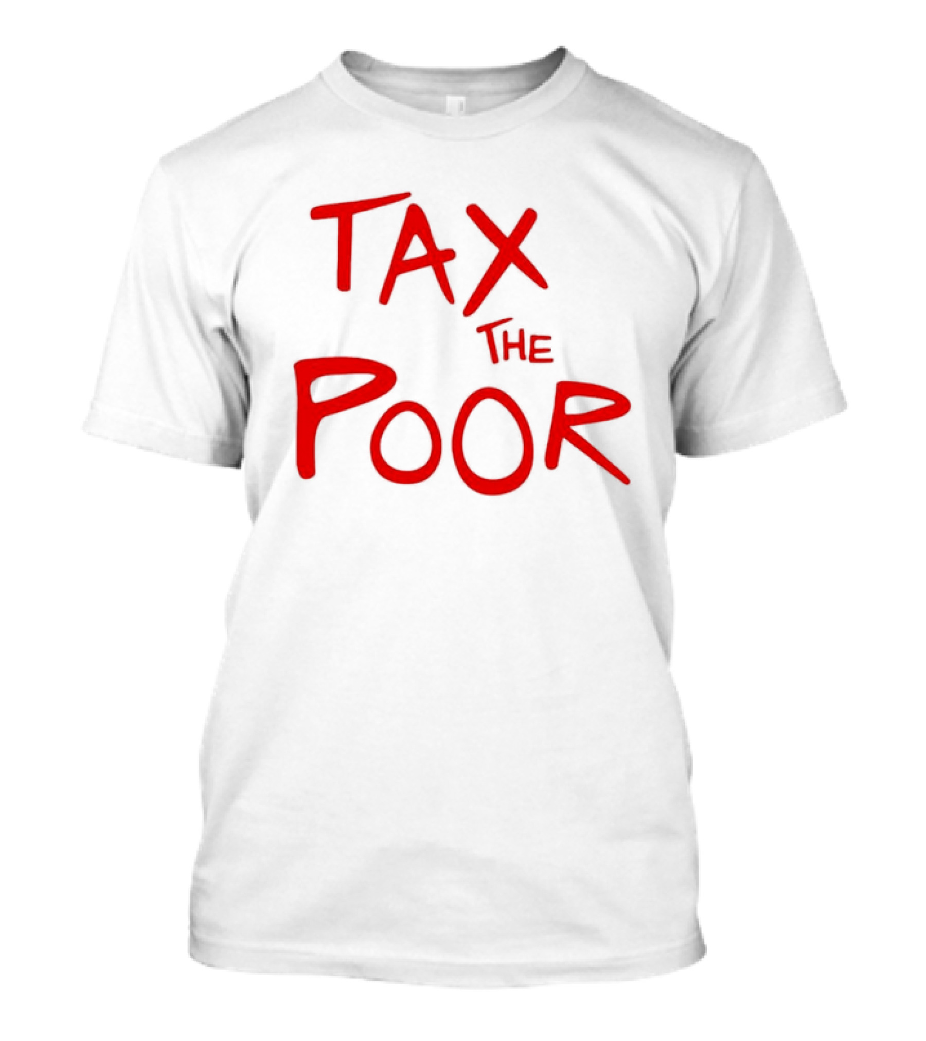 Tax The Poor Dark Humor Satirical T-Shirt
